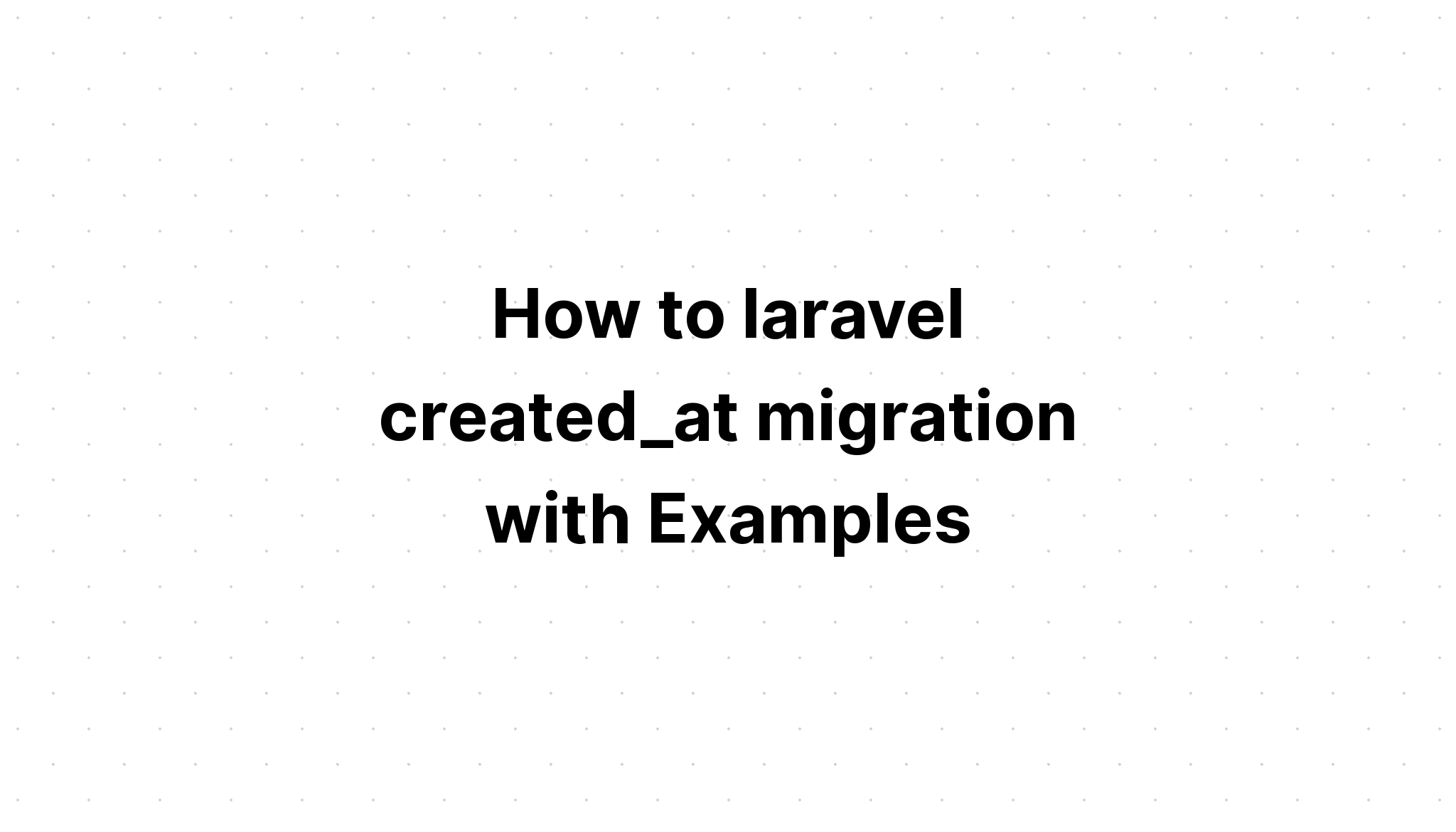 Cách di chuyển laravel created_at với các ví dụ